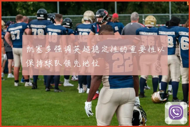 凯塞多强调英超稳定性的重要性以保持球队领先地位