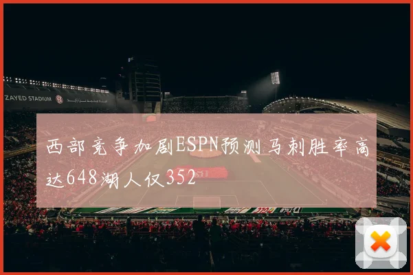 西部竞争加剧ESPN预测马刺胜率高达648湖人仅352