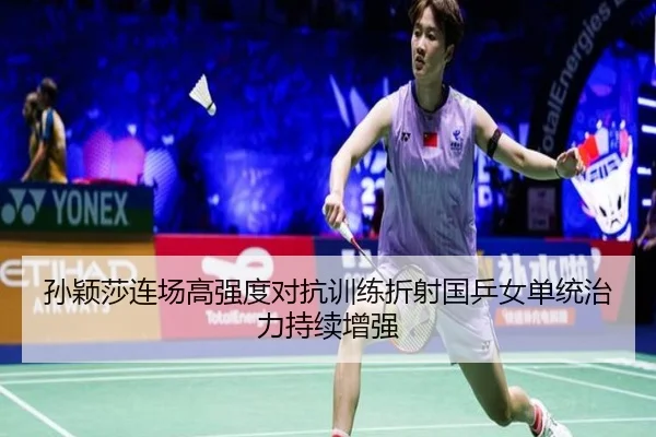 孙颖莎连场高强度对抗训练折射国乒女单统治力持续增强